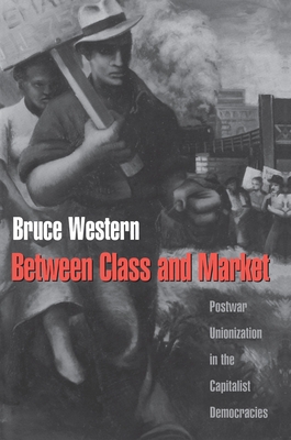 Between Class and Market: Postwar Unionization in the Capitalist Democracies - Western, Bruce