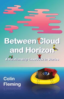 Between Cloud and Horizon: A Relationship Casebook in Stories - Fleming, Colin