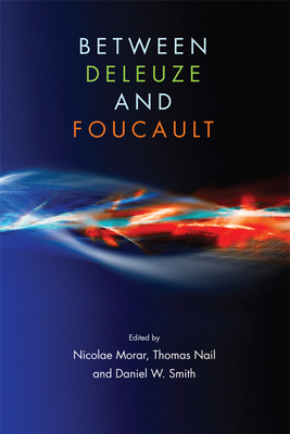 Between Deleuze and Foucault - Morar, Nicolae (Editor), and Nail, Thomas (Editor), and W Smith, Daniel (Editor)
