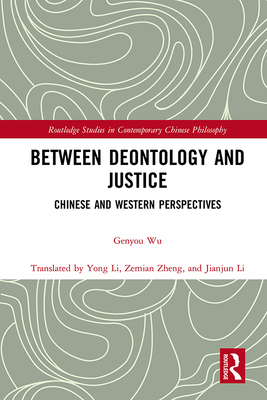 Between Deontology and Justice: Chinese and Western Perspectives - Wu, Genyou, and Li, Yong (Translated by)