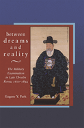 Between Dreams and Reality: The Military Examination in Late Chos n Korea, 1600-1894