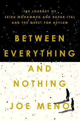 Between Everything and Nothing: The Journey of Seidu Mohammed and Razak Iyal and the Quest for Asylum - Meno, Joe