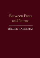 Between Facts and Norms: Contributions to a Discourse Theory of Law and Democracy - Habermas, J?rgen