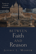 Between Faith and Reason: Essays on Catholic Modernism