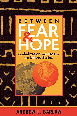 Between Fear and Hope: Globalization and Race in the United States - Barlow, Andrew L