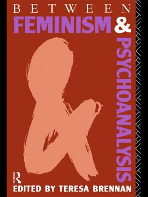 Between Feminism and Psychoanalysis - Brennan, Teresa (Editor)