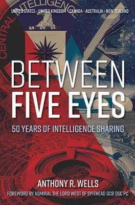 Between Five Eyes: 50 Years of Intelligence Sharing - Wells, Anthony R.