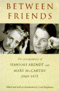 Between Friends: The Correspondence of Hannah Arendt and Mary McCarthy, 1949-75