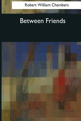 Between Friends - Chambers, Robert William