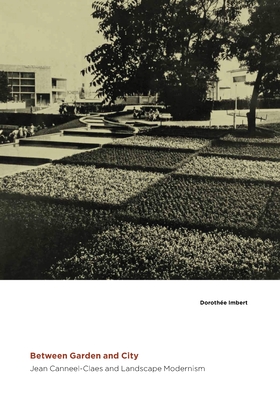 Between Garden and City: Jean Canneel-Claes and Landscape Modernism - Imbert, Dorothe