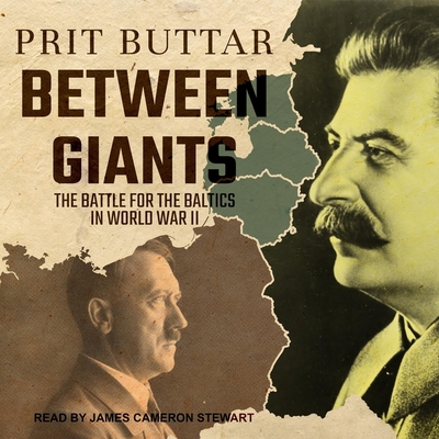 Between Giants: The Battle for the Baltics in World War II - Stewart, James Cameron (Read by), and Buttar, Prit