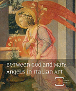 Between God and Man: Angels in Italian Art: The Annie Laurie Swaim Hearin Memorial Exhibition Series