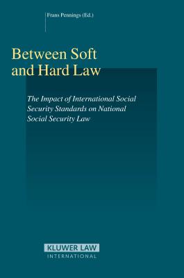 Between Hard Law and Soft Law: The Impact of International Social Security Standards on National Social Security Law - Pennings, Frans (Editor)