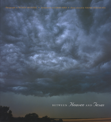 Between Heaven and Texas - Meinzer, Wyman, and Bird, Sarah (Introduction by), and Nye, Naomi Shihab (Contributions by)