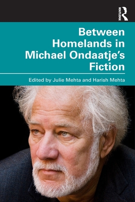 Between Homelands in Michael Ondaatje's Fiction - Mehta, Julie (Editor), and Mehta, Harish (Editor)