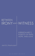 Between Irony and Witness: Kierkegaard's Poetics of Faith, Hope, and Love