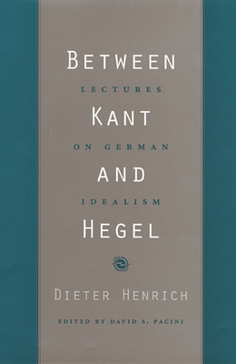 Between Kant and Hegel: Lectures on German Idealism - Henrich, Dieter, and Pacini, David S (Editor)