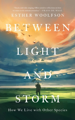 Between Light and Storm: How We Live with Other Species - Woolfson, Esther