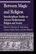 Between Magic and Religion: Interdisciplinary Studies in Ancient Mediterranean Religion and Society