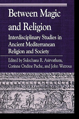 Between Magic and Religion: Interdisciplinary Studies in Ancient Mediterranean Religion and Society - Asirvatham, Sulochana (Editor), and Pache, Corinne (Editor), and Watrous, John (Editor)