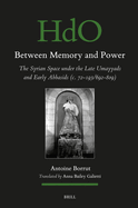 Between Memory and Power: The Syrian Space Under the Late Umayyads and Early Abbasids (C. 72-193/692-809)