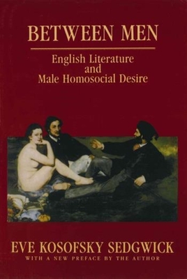 Between Men: English Literature and Male Homosocial Desire - Sedgwick, Eve Kosofsky