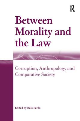 Between Morality and the Law: Corruption, Anthropology and Comparative Society - Pardo, Italo (Editor)