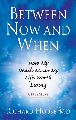 Between Now and When: How My Death Made My Life Worth Living - House MD, Richard