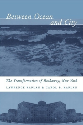 Between Ocean and City: The Transformation of Rockaway, New York - Kaplan, Lawrence, and Kaplan, Carol