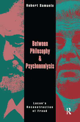 Between Philosophy and Psychoanalysis: Lacan's Reconstruction of Freud - Samuels, Robert