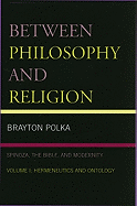 Between Philosophy and Religion: Spinoza, the Bible, and Modernity: Volume 2: Hermeneutics and Ontology