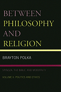 Between Philosophy and Religion: Spinoza, the Bible, and Modernity: Volume 2: Politics and Ethics