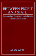 Between Profit and State: Intermediate Organizations in Britain and the United States - Ware, Alan