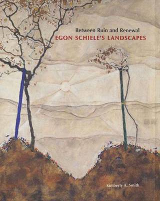 Between Ruin and Renewal: Egon Schiele's Landscapes - Smith, Kimberly A, Professor