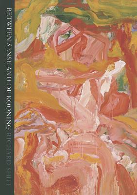 Between Sense and De Kooning - Shiff, Richard