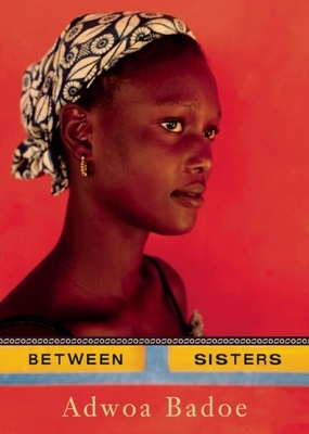 Between Sisters - Badoe, Adwoa