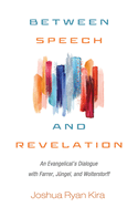 Between Speech and Revelation: An Evangelical's Dialogue with Farrer, Jngel, and Wolterstorff