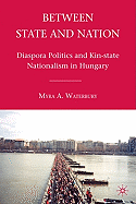 Between State and Nation: Diaspora Politics and Kin-State Nationalism in Hungary