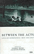Between the Acts: Lives of Homosexual Men 1885-1967
