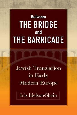 Between the Bridge and the Barricade: Jewish Translation in Early Modern Europe - Idelson-Shein, Iris, Dr.