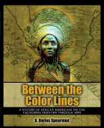 Between the Color Lines: A History of African Americans on the California Frontier from 1769 Through Reconstruction