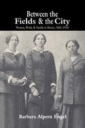 Between the Fields and the City: Women, Work, and Family in Russia, 1861-1914