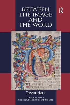 Between the Image and the Word: Theological Engagements with Imagination, Language and Literature - Hart, Trevor