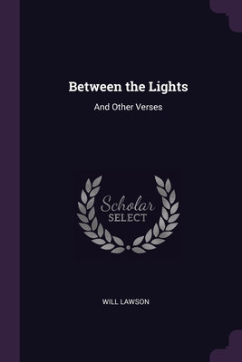 Between the Lights: And Other Verses - Lawson, Will