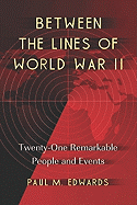 Between the Lines of World War II: Twenty-One Remarkable People and Events