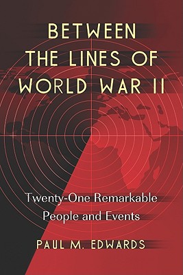 Between the Lines of World War II: Twenty-One Remarkable People and Events - Edwards, Paul M