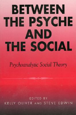 Between the Psyche and the Social: Psychoanalytic Social Theory - Edwin, Steve (Editor), and Lorraine, Tamsin (Contributions by), and Ferrell, Robyn (Contributions by)