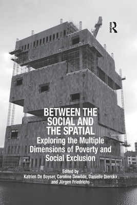 Between the Social and the Spatial: Exploring the Multiple Dimensions of Poverty and Social Exclusion - Boyser, Katrien De, and Dewilde, Caroline (Editor), and Friedrichs, Jrgen