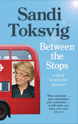 Between the Stops: The View of My Life from the Top of the Number 12 Bus: the long-awaited memoir from the star of QI and The Great British Bake Off - Toksvig, Sandi