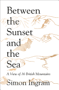 Between the Sunset and the Sea: A View of 16 British Mountains